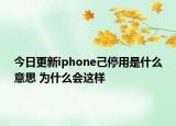 今日更新iphone己停用是什么意思 为什么会这样