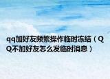 qq加好友频繁操作临时冻结（QQ不加好友怎么发临时消息）
