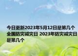 今日更新2023年5月12日是第几个全国防灾减灾日 2023年防灾减灾日是第几个
