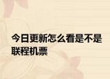 今日更新怎么看是不是联程机票