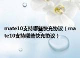 mate10支持哪些快充协议（mate10支持哪些快充协议）