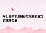 今日更新非法储存危险物质治安管理处罚法