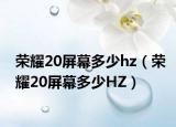 荣耀20屏幕多少hz（荣耀20屏幕多少HZ）