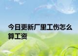 今日更新厂里工伤怎么算工资