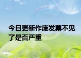 今日更新作废发票不见了是否严重