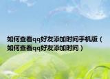 如何查看qq好友添加时间手机版（如何查看qq好友添加时间）