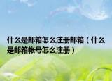 什么是邮箱怎么注册邮箱（什么是邮箱帐号怎么注册）
