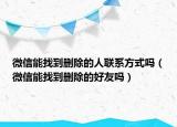 微信能找到删除的人联系方式吗（微信能找到删除的好友吗）
