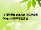 今日更新iqoo8怎么样充电最科学iqoo8保养电池方法