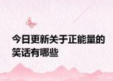 今日更新关于正能量的笑话有哪些