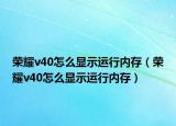 荣耀v40怎么显示运行内存（荣耀v40怎么显示运行内存）