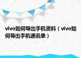 vivo如何导出手机资料（vivo如何导出手机通讯录）