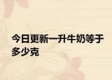 今日更新一升牛奶等于多少克