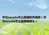 华为nova4e怎么隐藏软件视频（华为nova4e怎么隐藏摄像头）