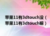 苹果11有3dtouch没（苹果11有3dtouch嘛）