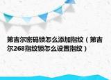 第吉尔密码锁怎么添加指纹（第吉尔268指纹锁怎么设置指纹）