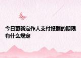今日更新定作人支付报酬的期限有什么规定