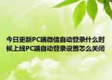 今日更新PC端微信自动登录什么时候上线PC端自动登录设置怎么关闭
