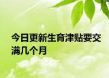 今日更新生育津贴要交满几个月