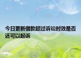 今日更新借款超过诉讼时效是否还可以起诉