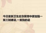 今日更新卫生应急管理中要加强一案三制建设,一案指的是