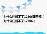 为什么注册不了12306账号呢（为什么注册不了12306）