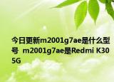 今日更新m2001g7ae是什么型号  m2001g7ae是Redmi K30 5G
