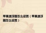 苹果漂浮圈怎么设置（苹果漂浮圈怎么设置）