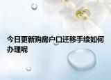 今日更新购房户口迁移手续如何办理呢