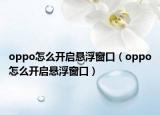 oppo怎么开启悬浮窗口（oppo怎么开启悬浮窗口）