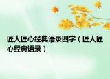 匠人匠心经典语录四字（匠人匠心经典语录）