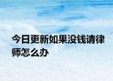 今日更新如果没钱请律师怎么办
