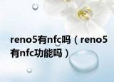 reno5有nfc吗（reno5有nfc功能吗）