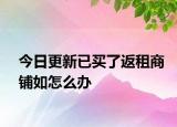 今日更新已买了返租商铺如怎么办