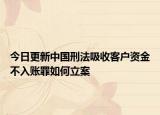 今日更新中国刑法吸收客户资金不入账罪如何立案
