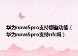 华为nova5pro支持哪些功能（华为nova5pro支持nfc吗）