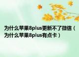 为什么苹果8plus更新不了微信（为什么苹果8plus有点卡）