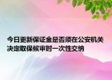 今日更新保证金是否须在公安机关决定取保候审时一次性交纳