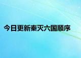 今日更新秦灭六国顺序