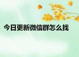 今日更新微信群怎么找