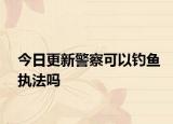 今日更新警察可以钓鱼执法吗