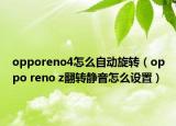 opporeno4怎么自动旋转（oppo reno z翻转静音怎么设置）