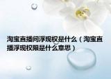 淘宝直播间浮现权是什么（淘宝直播浮现权限是什么意思）