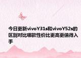 今日更新vivoY31s和vivoY52s的区别对比哪款性价比更高更值得入手