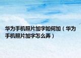 华为手机照片加字如何加（华为手机照片加字怎么弄）