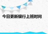 今日更新银行上班时间