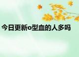 今日更新o型血的人多吗
