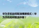 华为手机如何取消横屏模式（华为手机如何取消休眠）