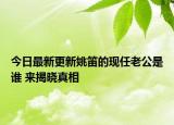 今日最新更新姚笛的现任老公是谁 来揭晓真相