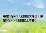荣耀30pro什么时候大降价（荣耀30pro什么时候上市的）